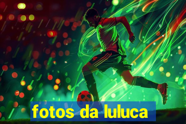 fotos da luluca